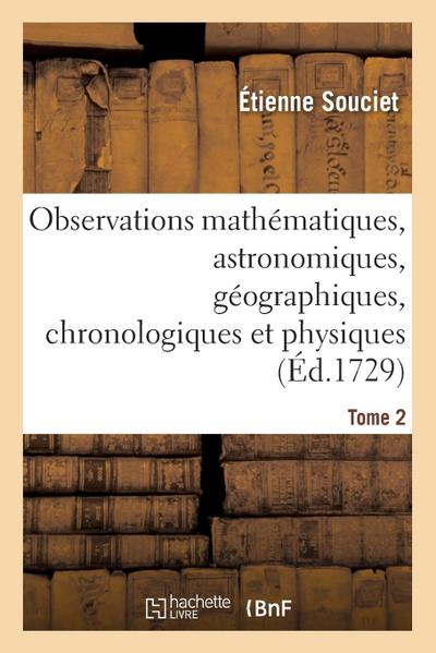 Observations Mathématiques, Astronomiques, Géographiques, Chronologiques Et Physiques. Tome 2