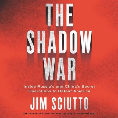 The Shadow War: Inside Russia’s and China’s Secret Operations to Defeat America