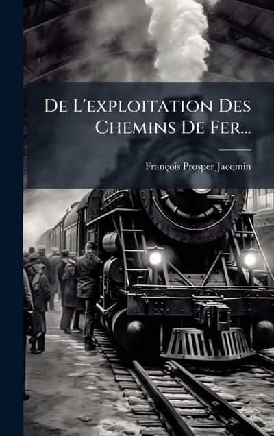 De L’exploitation Des Chemins De Fer...