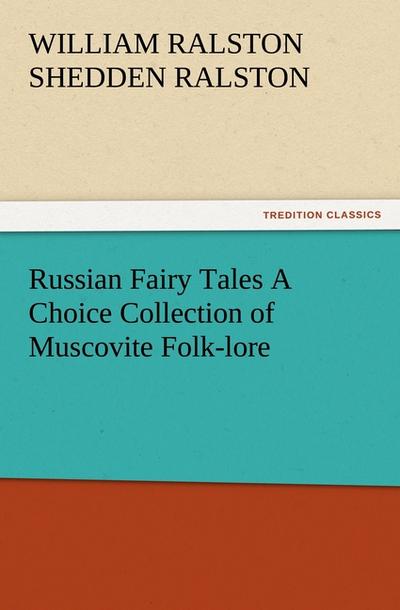 Russian Fairy Tales A Choice Collection of Muscovite Folk-lore
