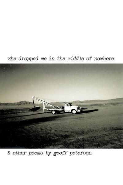 She Dropped Me in the Middle of Nowhere & Other Poems by Geoff Peterson