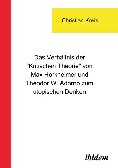 Das Verhältnis der "Kritischen Theorie" von Max Horkheimer und Theodor W. Adorno zum utopischen Denken