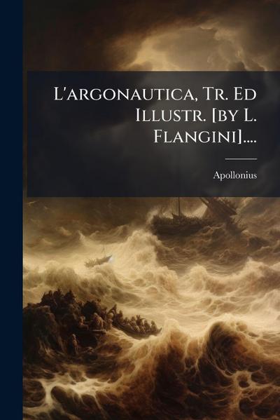 L’argonautica, Tr. Ed Illustr. [by L. Flangini]....