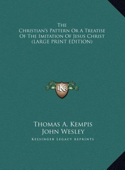 The Christian’s Pattern Or A Treatise Of The Imitation Of Jesus Christ (LARGE PRINT EDITION)