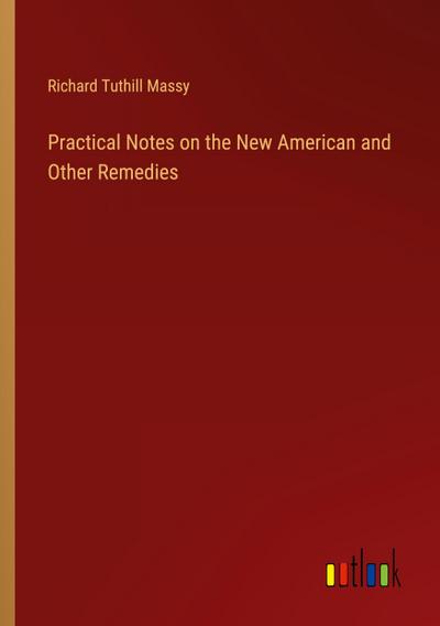 Practical Notes on the New American and Other Remedies
