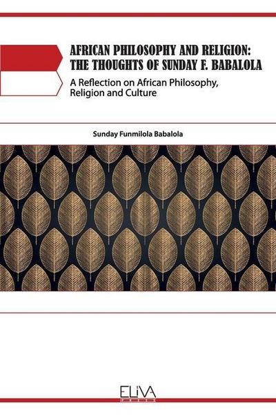 African Philosophy and Religion: The Thoughts of Sunday F. Babalola: A Reflection on African Philosophy, Religion and Culture