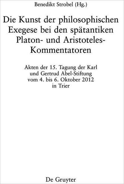 Die Kunst der philosophischen Exegese bei den spätantiken Platon- und Aristoteles-Kommentatoren