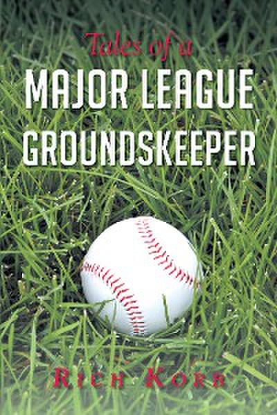 Tales of a Major League Groundskeeper