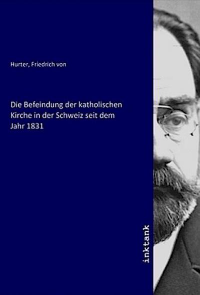 Die Befeindung der katholischen Kirche in der Schweiz seit dem Jahr 1831
