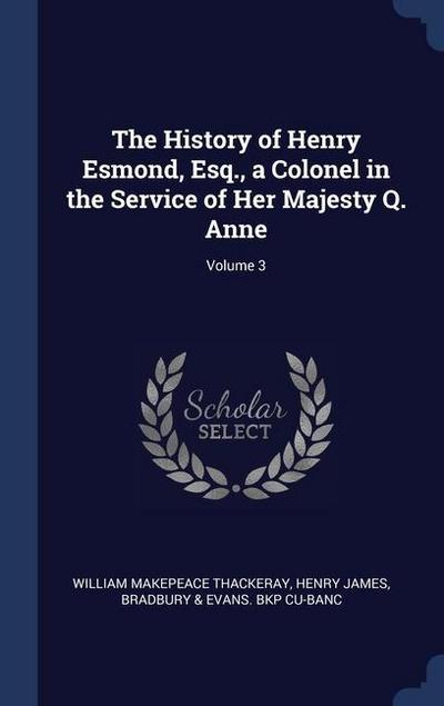 The History of Henry Esmond, Esq., a Colonel in the Service of Her Majesty Q. Anne; Volume 3