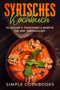 Syrisches Kochbuch: 55 leckere & traditionelle Rezepte für jede Tagesmahlzeit von Simple Cookbooks | Ebook