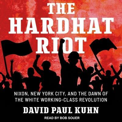 The Hardhat Riot Lib/E: Nixon, New York City, and the Dawn of the White Working-Class Revolution