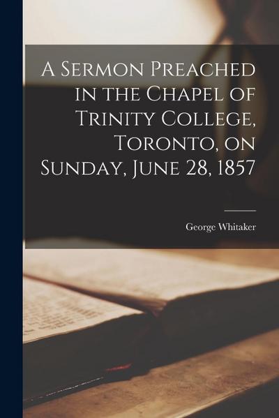 A Sermon Preached in the Chapel of Trinity College, Toronto, on Sunday, June 28, 1857 [microform]