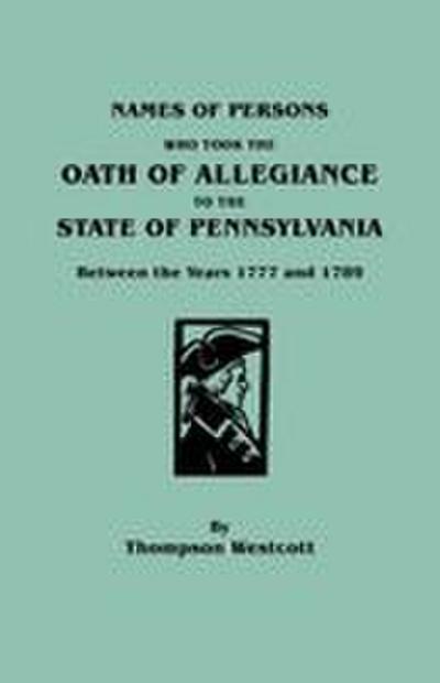 Names of Persons Who Took the Oath of Allegiance to the State of Pennsylvania Between the Years 1777 and 1789