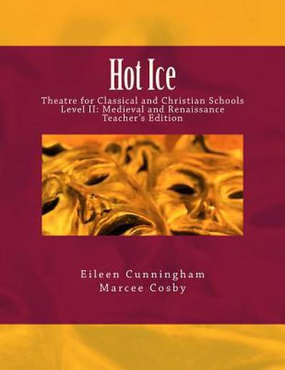 Hot Ice: Theatre for Classical and Christian Schools: Medieval and Renaissance: Teacher’s Edition