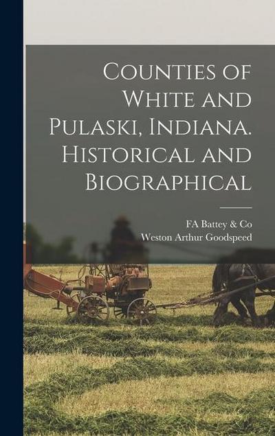 Counties of White and Pulaski, Indiana. Historical and Biographical