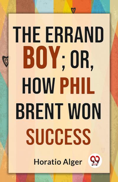 The Errand Boy; Or, How Phil Brent Won Success