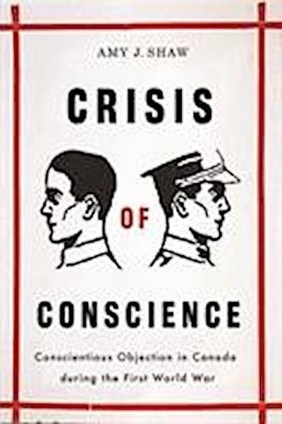 Crisis of Conscience: Conscientious Objection in Canada During the First World War