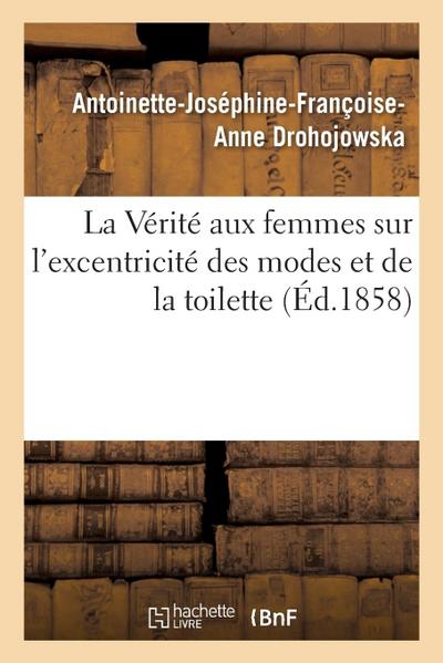 La Vérité Aux Femmes Sur l’Excentricité Des Modes Et de la Toilette