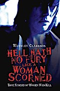 Hell Hath No Fury Like a Woman Scorned - True Stories of Women Who Kill