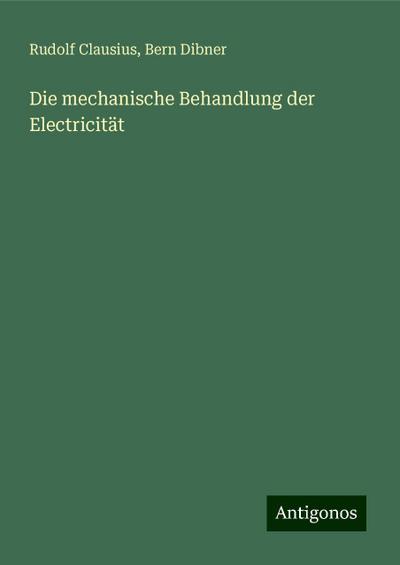 Clausius, R: Die mechanische Behandlung der Electricität