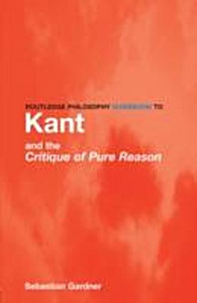 Routledge Philosophy GuideBook to Kant and the Critique of Pure Reason