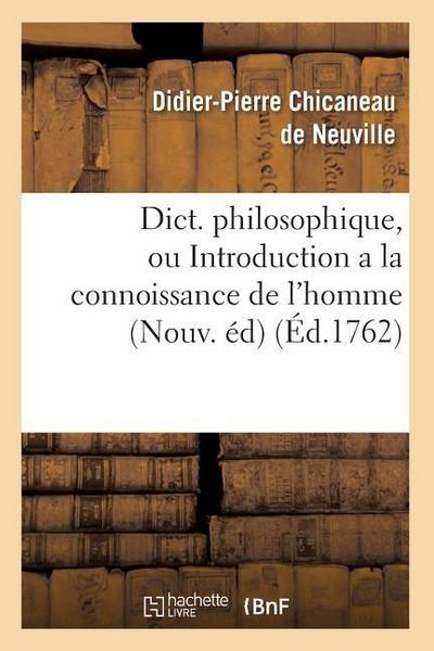 Dict. Philosophique, Ou Introduction a la Connoissance de l’Homme (Nouv. Éd) (Éd.1762)
