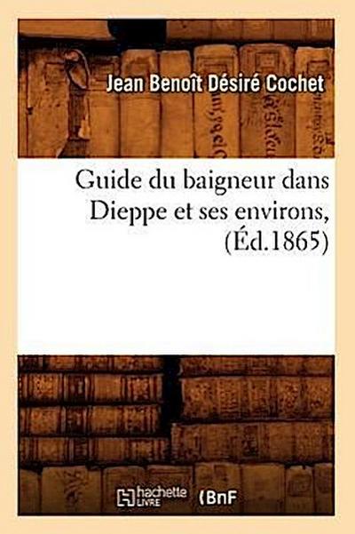 Guide Du Baigneur Dans Dieppe Et Ses Environs, (Éd.1865)