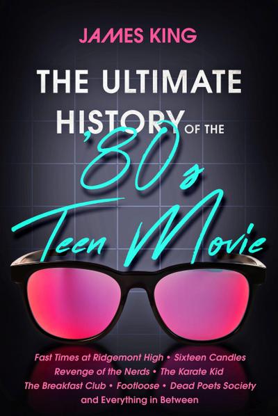 King, J: Ultimate History of the ’80s Teen Movie