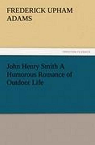 John Henry Smith A Humorous Romance of Outdoor Life