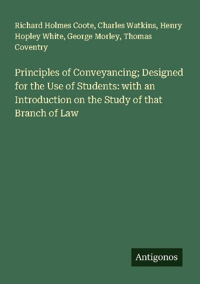 Principles of Conveyancing; Designed for the Use of Students: with an Introduction on the Study of that Branch of Law