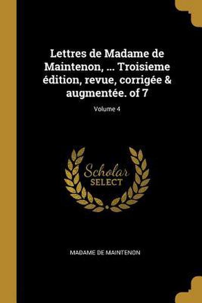 Lettres de Madame de Maintenon, ... Troisieme édition, revue, corrigée & augmentée. of 7; Volume 4