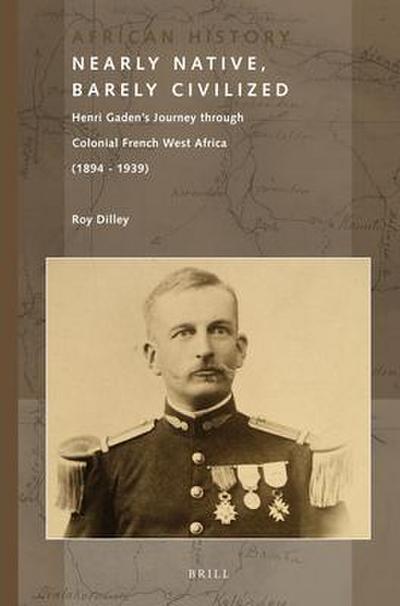 Nearly Native, Barely Civilized: Henri Gaden’s Journey Through Colonial French West Africa (1894-1939)