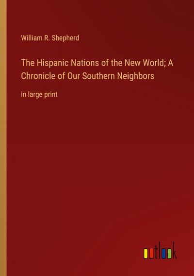 The Hispanic Nations of the New World; A Chronicle of Our Southern Neighbors