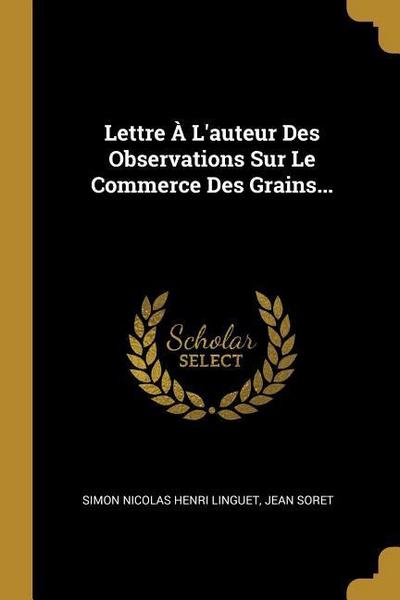 Lettre À L’auteur Des Observations Sur Le Commerce Des Grains...