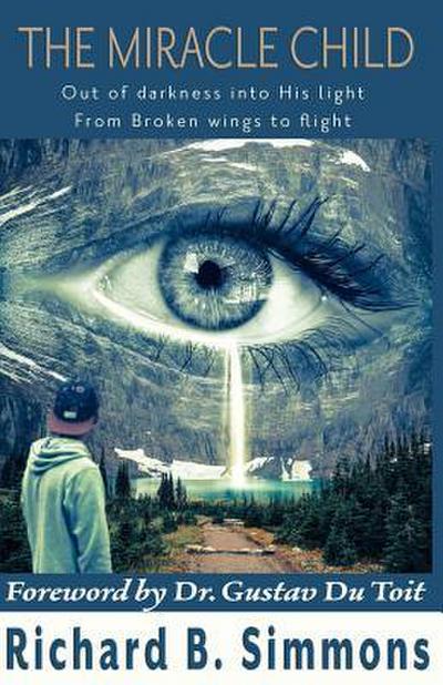 The Miracle Child: Out of darkness into His light. From broken wings to flight.