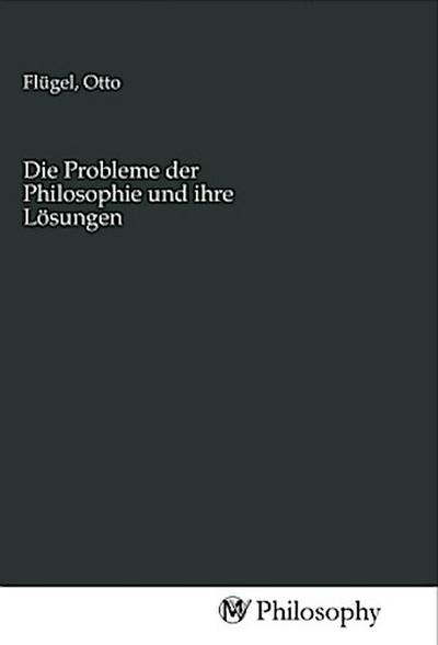 Die Probleme der Philosophie und ihre Lösungen