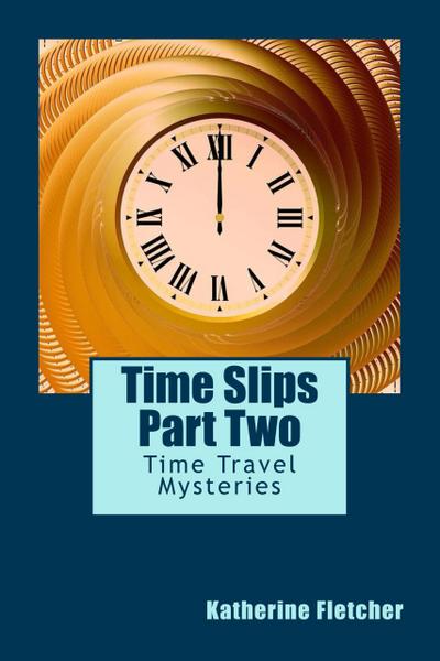 Time Slips Two - More Stories of Time Travel (Time Travel Series, #2)