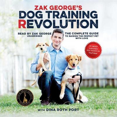 Zak George’s Dog Training Revolution: The Complete Guide to Raising the Perfect Pet with Love