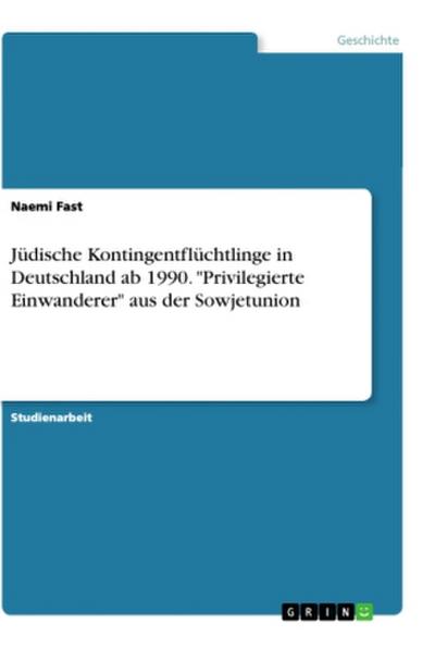 Jüdische Kontingentflüchtlinge in Deutschland ab 1990. "Privilegierte Einwanderer" aus der Sowjetunion