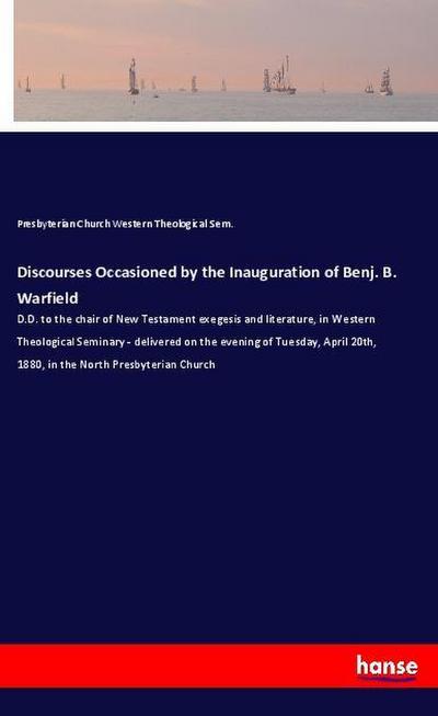 Discourses Occasioned by the Inauguration of Benj. B. Warfield