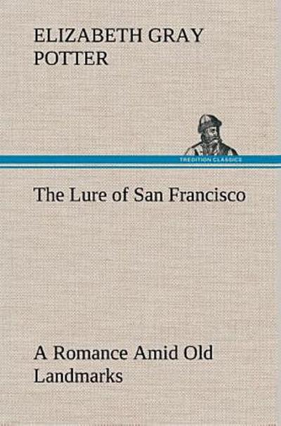 The Lure of San Francisco A Romance Amid Old Landmarks