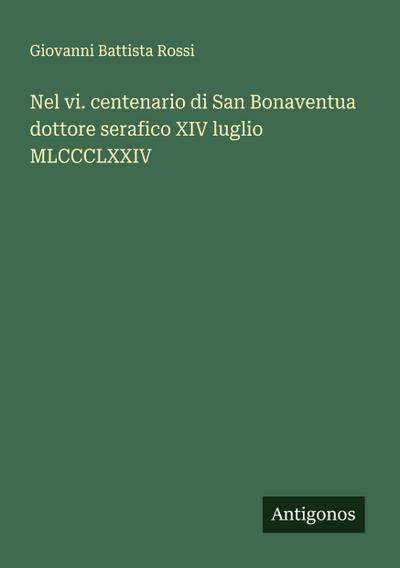 Nel vi. centenario di San Bonaventua dottore serafico XIV luglio MLCCCLXXIV