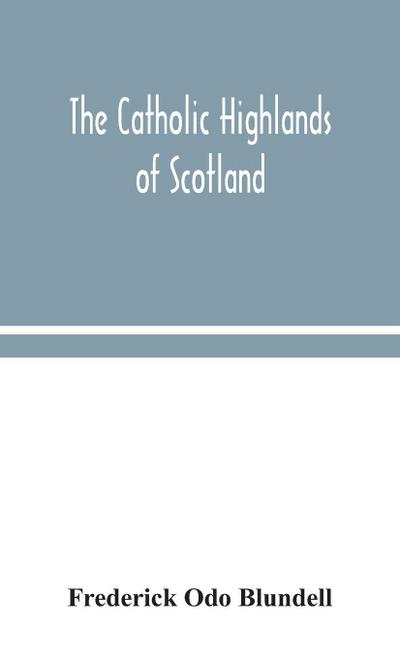 The Catholic Highlands of Scotland; The Western Highlands and Islands