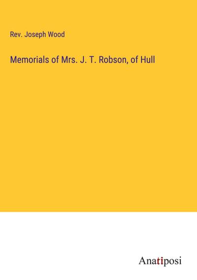 Memorials of Mrs. J. T. Robson, of Hull