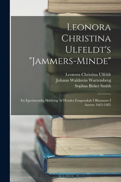 Leonora Christina Ulfeldt’s "Jammers-Minde": En Egenhaendig Skildring Af Hendes Fangenskab I Blaataarn I Aarene 1663-1685