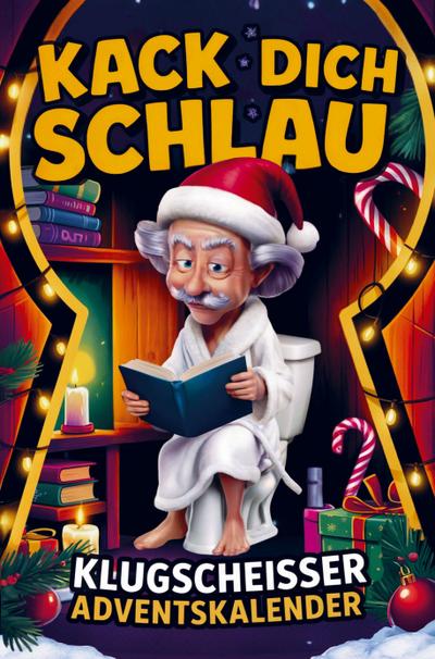 Kack dich schlau! Adventskalender - 24 Tage ultimatives Klugscheißer-Wissen fürs stille Örtchen