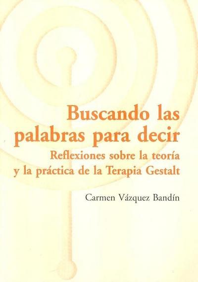 Buscando las palabras para decir : reflexiones sobre la teoría y la práctica de la terapia Gestalt