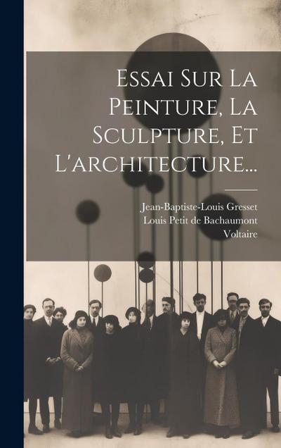 Essai Sur La Peinture, La Sculpture, Et L’architecture...