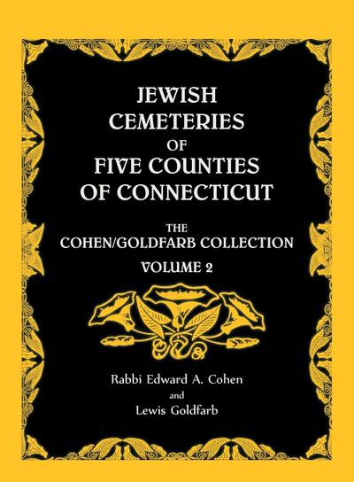 Jewish Cemeteries of Five Counties of Connecticut. The Cohen/Goldfarb Collection, Volume 2